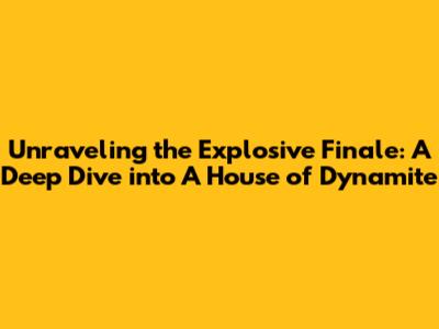 Unraveling the Explosive Finale: A Deep Dive into 'A House of Dynamite'
