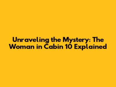 Unraveling the Mystery: 'The Woman in Cabin 10' Explained