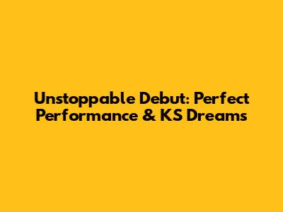 Unstoppable Debut: Perfect Performance & KS Dreams