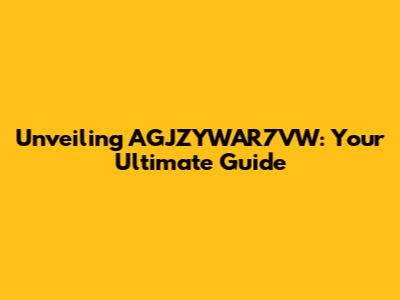 Unveiling AGJZYWAR7VW: Your Ultimate Guide