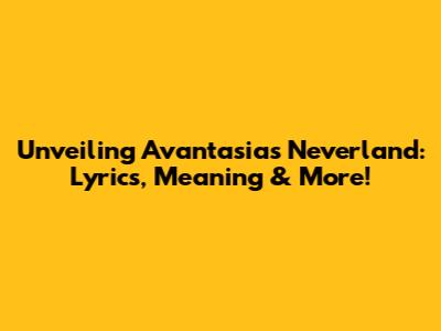 Unveiling Avantasia's Neverland: Lyrics, Meaning & More!
