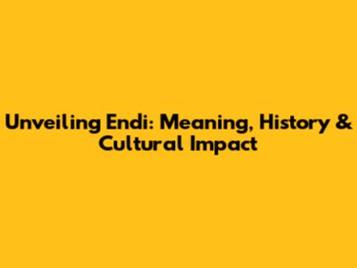 Unveiling Endi: Meaning, History & Cultural Impact