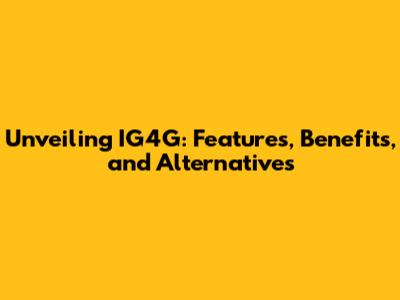 Unveiling IG4G: Features, Benefits, and Alternatives