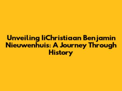 Unveiling IiChristiaan Benjamin Nieuwenhuis: A Journey Through History