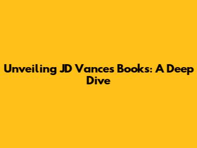 Unveiling JD Vance's Books: A Deep Dive