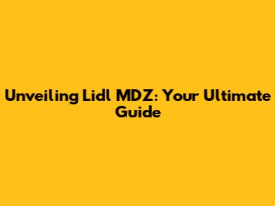 Unveiling Lidl MDZ: Your Ultimate Guide