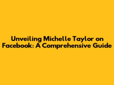 Unveiling Michelle Taylor on Facebook: A Comprehensive Guide