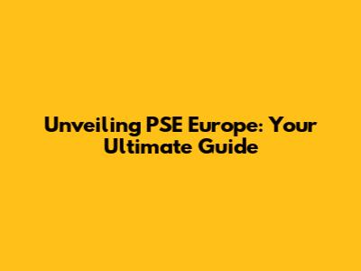 Unveiling PSE Europe: Your Ultimate Guide