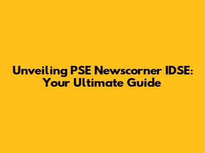Unveiling PSE Newscorner IDSE: Your Ultimate Guide