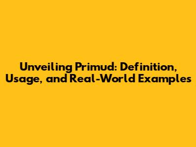 Unveiling Primud: Definition, Usage, and Real-World Examples