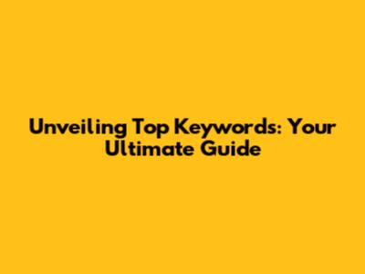 Unveiling Top Keywords: Your Ultimate Guide