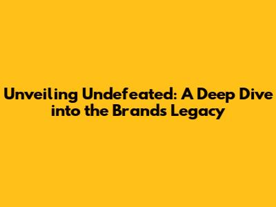 Unveiling Undefeated: A Deep Dive into the Brand's Legacy