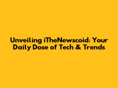 Unveiling iTheNewscoid: Your Daily Dose of Tech & Trends