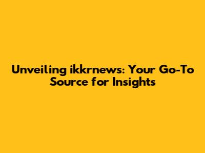 Unveiling ikkrnews: Your Go-To Source for Insights
