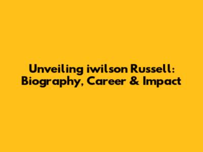Unveiling iwilson Russell: Biography, Career & Impact