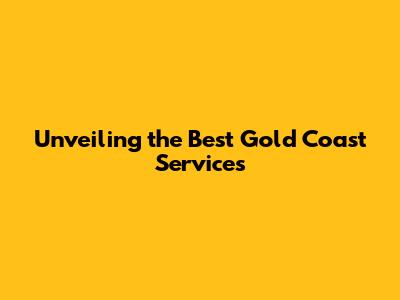 Unveiling the Best Gold Coast Services