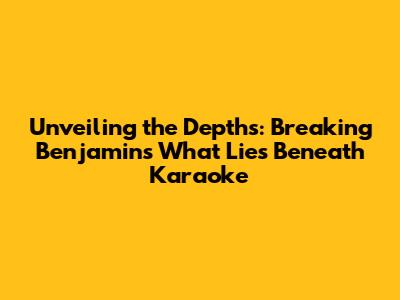 Unveiling the Depths: Breaking Benjamin's "What Lies Beneath" Karaoke