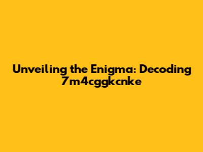 Unveiling the Enigma: Decoding 7m4cggkcnke