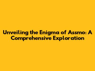 Unveiling the Enigma of Assmo: A Comprehensive Exploration