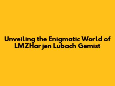 Unveiling the Enigmatic World of LMZHarjen Lubach Gemist