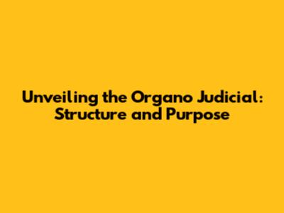 Unveiling the Organo Judicial: Structure and Purpose