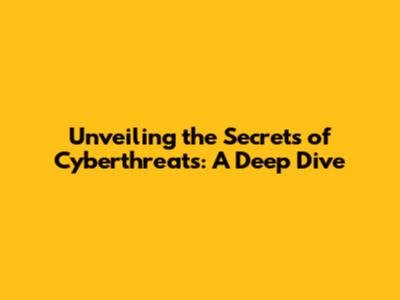 Unveiling the Secrets of Cyberthreats: A Deep Dive