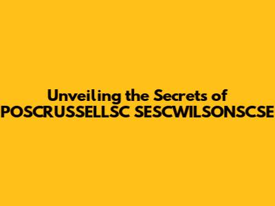 Unveiling the Secrets of POSCRUSSELLSC SESCWILSONSCSE