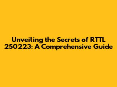 Unveiling the Secrets of RTTL 250223: A Comprehensive Guide