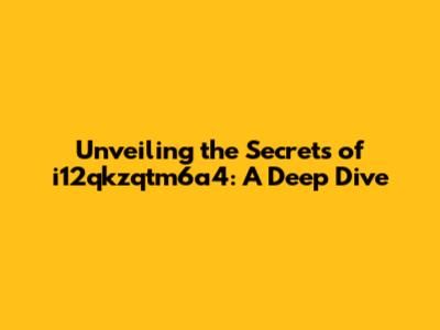 Unveiling the Secrets of i12qkzqtm6a4: A Deep Dive