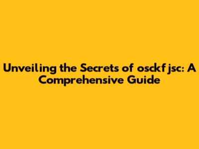 Unveiling the Secrets of osckfjsc: A Comprehensive Guide