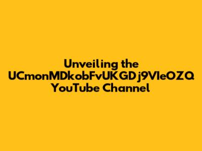 Unveiling the UCmonMDkobFvUKGDj9VIeOZQ YouTube Channel