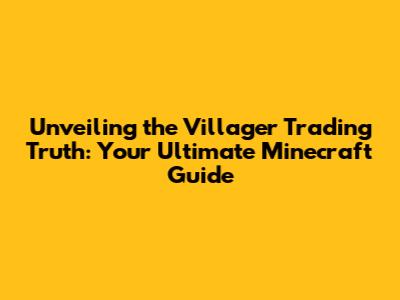 Unveiling the Villager Trading Truth: Your Ultimate Minecraft Guide