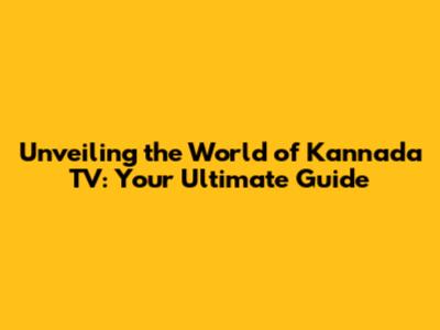 Unveiling the World of Kannada TV: Your Ultimate Guide