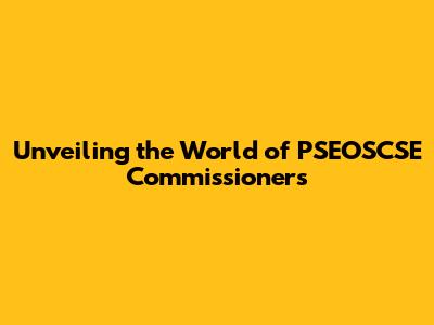 Unveiling the World of PSEOSCSE Commissioners