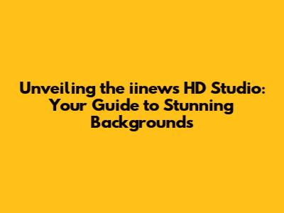 Unveiling the iinews HD Studio: Your Guide to Stunning Backgrounds