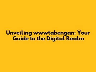 Unveiling wwwtabengan: Your Guide to the Digital Realm