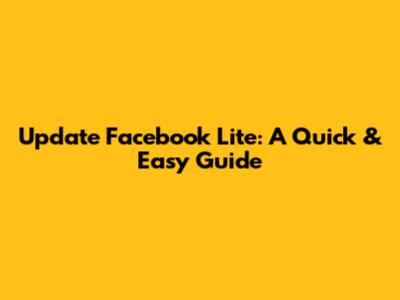 Update Facebook Lite: A Quick & Easy Guide