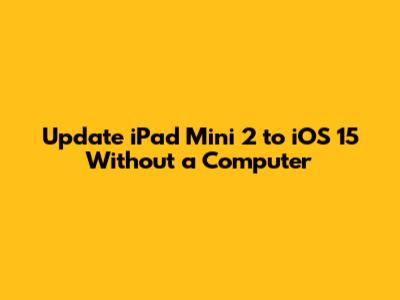 Update iPad Mini 2 to iOS 15 Without a Computer
