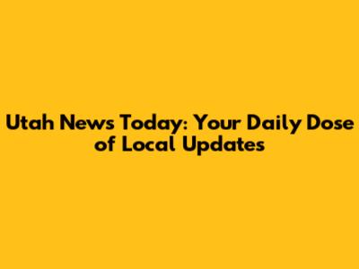 Utah News Today: Your Daily Dose of Local Updates
