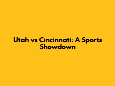 Utah vs Cincinnati: A Sports Showdown