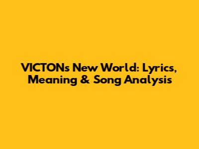 VICTON's New World: Lyrics, Meaning & Song Analysis