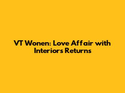 VT Wonen: *Love Affair* with Interiors Returns