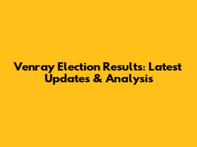 Venray Election Results: Latest Updates & Analysis