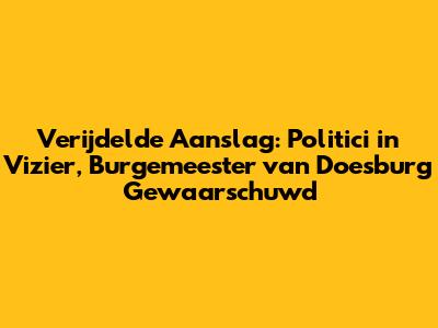 Verijdelde Aanslag: Politici in Vizier, Burgemeester van Doesburg Gewaarschuwd