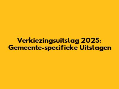 Verkiezingsuitslag 2025: Gemeente-specifieke Uitslagen