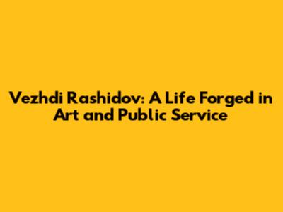 Vezhdi Rashidov: A Life Forged in Art and Public Service