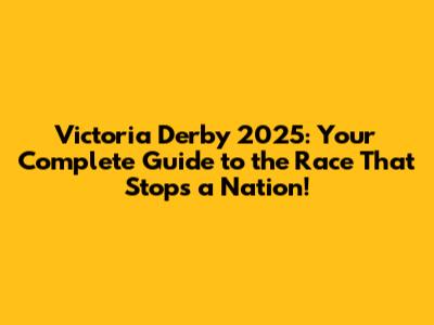 Victoria Derby 2025: Your Complete Guide to the Race That Stops a Nation!