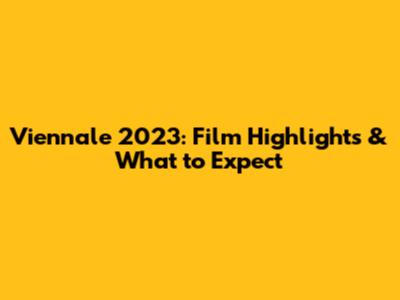 Viennale 2023: Film Highlights & What to Expect