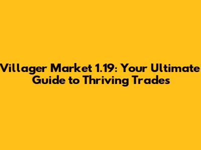 Villager Market 1.19: Your Ultimate Guide to Thriving Trades