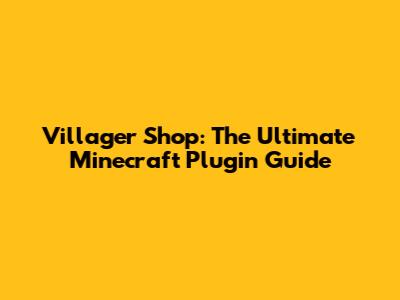 Villager Shop: The Ultimate Minecraft Plugin Guide